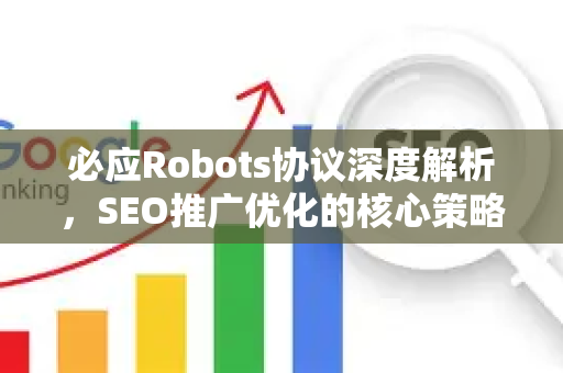 必应Robots协议深度解析，SEO推广优化的核心策略