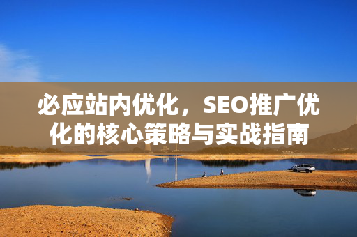必应站内优化，SEO推广优化的核心策略与实战指南