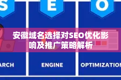 安徽域名选择对SEO优化影响及推广策略解析