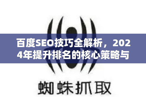 百度SEO技巧全解析,2024年提升排名的核心策略与实践指南-第1张图片-星博讯-专业SEO_网站优化技巧_搜索引擎排名提升 百度SEO技巧全解析,2024年提升排名的核心策略与实践指南-第1张图片-星博讯-专业SEO_网站优化技巧_搜索引擎排名提升