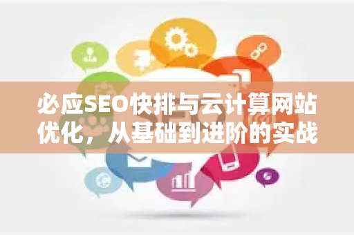 必应SEO快排与云计算网站优化，从基础到进阶的实战指南