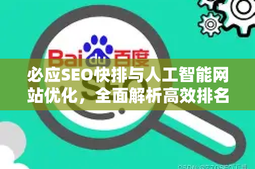 必应SEO快排与人工智能网站优化，全面解析高效排名策略