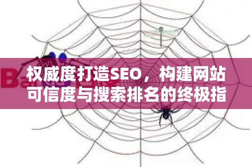 权威度打造SEO,构建网站可信度与搜索排名的终极指南-第1张图片-星博讯-专业SEO_网站优化技巧_搜索引擎排名提升 权威度打造SEO,构建网站可信度与搜索排名的终极指南-第1张图片-星博讯-专业SEO_网站优化技巧_搜索引擎排名提升