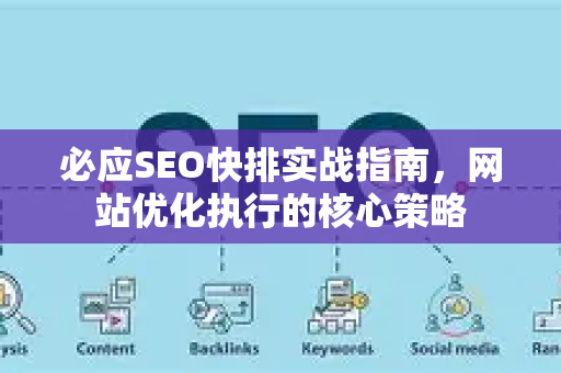 必应SEO快排实战指南，网站优化执行的核心策略-第1张图片-星博讯-专业SEO_网站优化技巧_搜索引擎排名提升