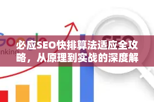 必应SEO快排算法适应全攻略，从原理到实战的深度解析-第1张图片-星博讯-专业SEO_网站优化技巧_搜索引擎排名提升