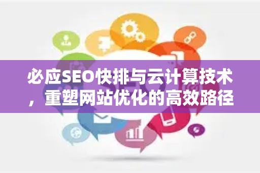 必应SEO快排与云计算技术，重塑网站优化的高效路径