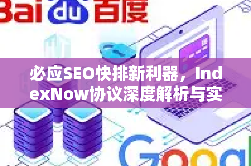 必应SEO快排新利器，IndexNow协议深度解析与实战指南