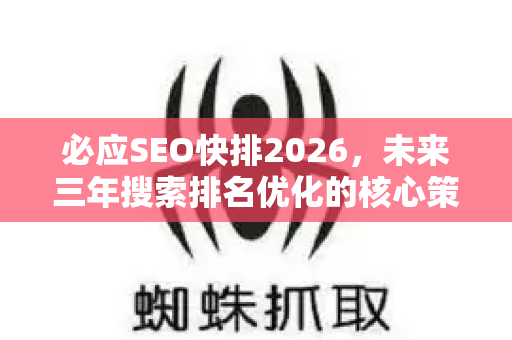 必应SEO快排2026，未来三年搜索排名优化的核心策略与实战指南