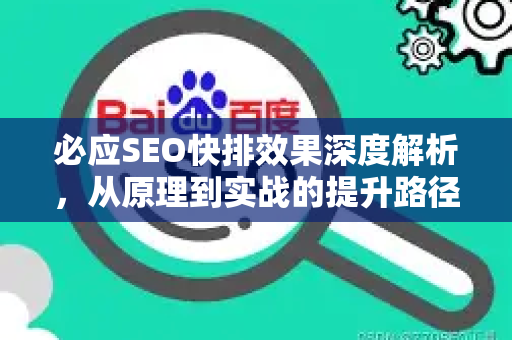 必应SEO快排效果深度解析，从原理到实战的提升路径