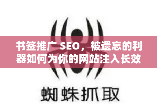 书签推广 SEO,被遗忘的利器如何为你的网站注入长效流量-第1张图片-星博讯-专业SEO_网站优化技巧_搜索引擎排名提升 书签推广 SEO,被遗忘的利器如何为你的网站注入长效流量-第1张图片-星博讯-专业SEO_网站优化技巧_搜索引擎排名提升