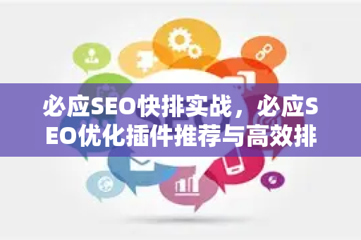 必应SEO快排实战，必应SEO优化插件推荐与高效排名技巧-第1张图片-星博讯-专业SEO_网站优化技巧_搜索引擎排名提升