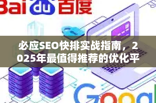 必应SEO快排实战指南，2025年最值得推荐的优化平台-第1张图片-星博讯-专业SEO_网站优化技巧_搜索引擎排名提升