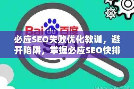 必应SEO失败优化教训，避开陷阱，掌握必应SEO快排的正确方法-第1张图片-星博讯-专业SEO_网站优化技巧_搜索引擎排名提升