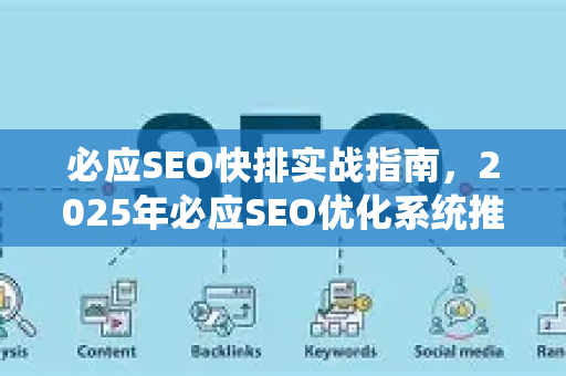 必应SEO快排实战指南，2025年必应SEO优化系统推荐与排名策略-第1张图片-星博讯-专业SEO_网站优化技巧_搜索引擎排名提升