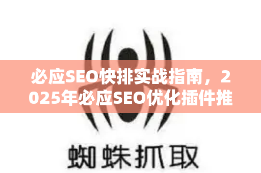 必应SEO快排实战指南，2025年必应SEO优化插件推荐与技巧详解-第1张图片-星博讯-专业SEO_网站优化技巧_搜索引擎排名提升
