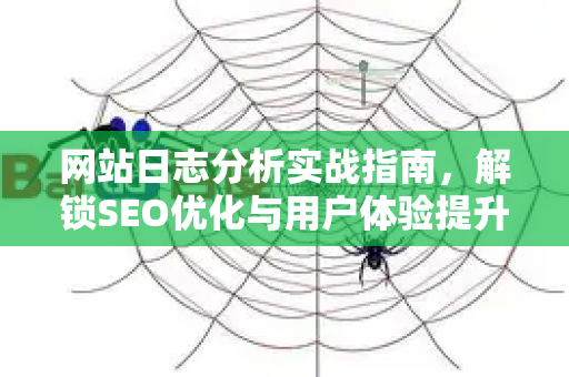 网站日志分析实战指南，解锁SEO优化与用户体验提升的核心密码-第1张图片-星博讯-专业SEO_网站优化技巧_搜索引擎排名提升