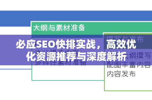 必应SEO快排实战，高效优化资源推荐与深度解析-第1张图片-星博讯-专业SEO_网站优化技巧_搜索引擎排名提升