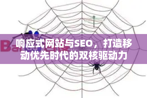 响应式网站与SEO,打造移动优先时代的双核驱动力-第1张图片-星博讯-专业SEO_网站优化技巧_搜索引擎排名提升 响应式网站与SEO,打造移动优先时代的双核驱动力-第1张图片-星博讯-专业SEO_网站优化技巧_搜索引擎排名提升