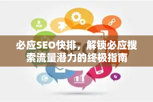 必应SEO快排，解锁必应搜索流量潜力的终极指南-第1张图片-星博讯-专业SEO_网站优化技巧_搜索引擎排名提升