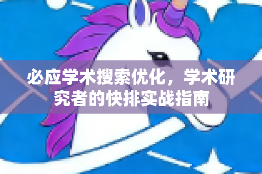 必应学术搜索优化，学术研究者的快排实战指南