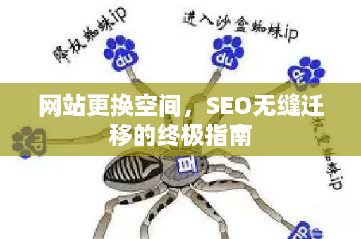 网站更换空间,SEO无缝迁移的终极指南-第1张图片-星博讯-专业SEO_网站优化技巧_搜索引擎排名提升 网站更换空间,SEO无缝迁移的终极指南-第1张图片-星博讯-专业SEO_网站优化技巧_搜索引擎排名提升