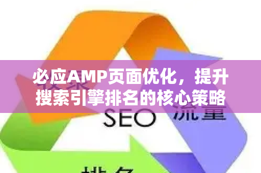 必应AMP页面优化，提升搜索引擎排名的核心策略-第1张图片-星博讯-专业SEO_网站优化技巧_搜索引擎排名提升