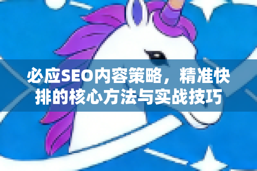 必应SEO内容策略，精准快排的核心方法与实战技巧