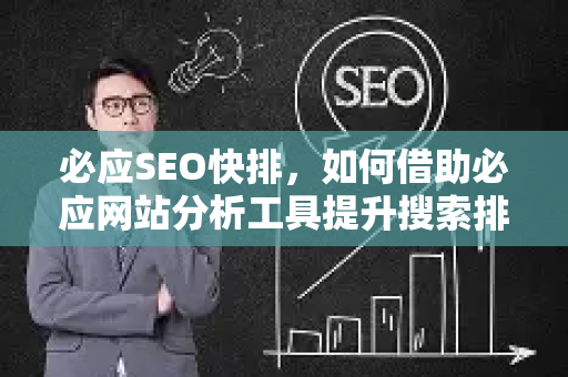 必应SEO快排，如何借助必应网站分析工具提升搜索排名-第1张图片-星博讯-专业SEO_网站优化技巧_搜索引擎排名提升