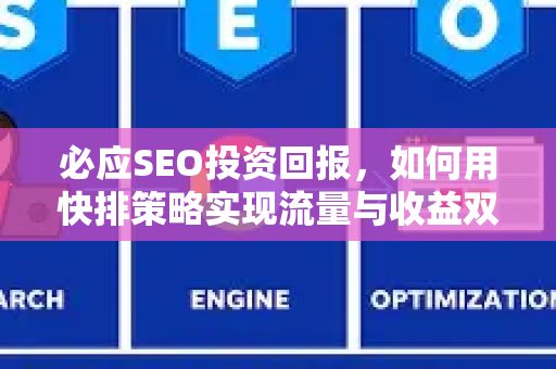 必应SEO投资回报，如何用快排策略实现流量与收益双增长-第1张图片-星博讯-专业SEO_网站优化技巧_搜索引擎排名提升