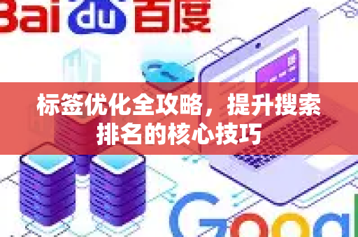 标签优化全攻略，提升搜索排名的核心技巧