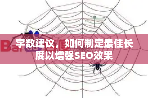 字数建议,如何制定最佳长度以增强SEO效果-第1张图片-星博讯-专业SEO_网站优化技巧_搜索引擎排名提升 字数建议,如何制定最佳长度以增强SEO效果-第1张图片-星博讯-专业SEO_网站优化技巧_搜索引擎排名提升