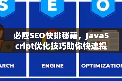 必应SEO快排秘籍，JavaScript优化技巧助你快速提升排名