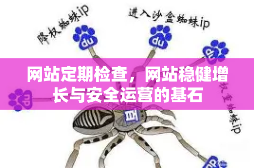 网站定期检查，网站稳健增长与安全运营的基石-第1张图片-星博讯-专业SEO_网站优化技巧_搜索引擎排名提升