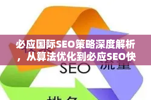 必应国际SEO策略深度解析，从算法优化到必应SEO快排实战指南