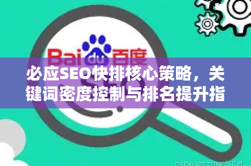 必应SEO快排核心策略，关键词密度控制与排名提升指南