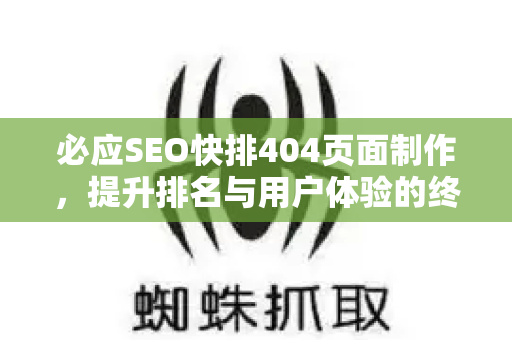 必应SEO快排404页面制作，提升排名与用户体验的终极指南