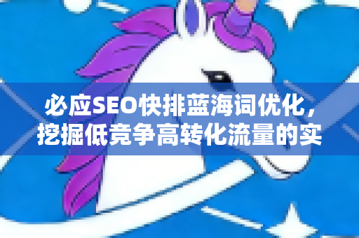 必应SEO快排蓝海词优化，挖掘低竞争高转化流量的实战策略