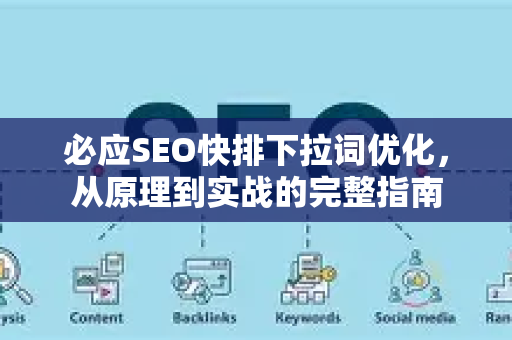 必应SEO快排下拉词优化，从原理到实战的完整指南