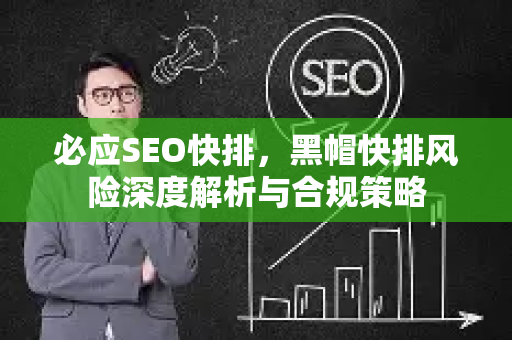 必应SEO快排，黑帽快排风险深度解析与合规策略