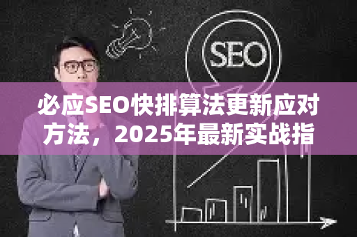必应SEO快排算法更新应对方法，2025年最新实战指南