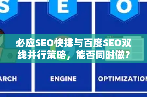 必应SEO快排与百度SEO双线并行策略，能否同时做？深度解析-第1张图片-星博讯-专业SEO_网站优化技巧_搜索引擎排名提升