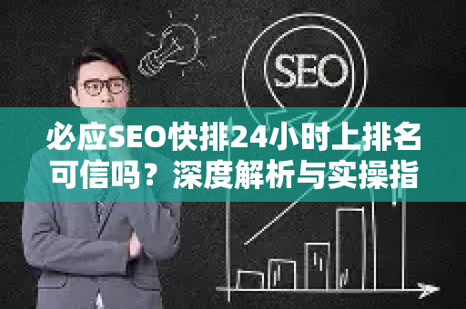 必应SEO快排24小时上排名可信吗？深度解析与实操指南-第1张图片-星博讯-专业SEO_网站优化技巧_搜索引擎排名提升