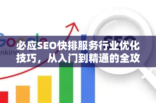 必应SEO快排服务行业优化技巧，从入门到精通的全攻略