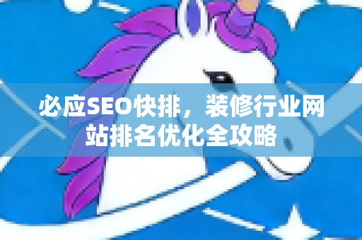 必应SEO快排，装修行业网站排名优化全攻略