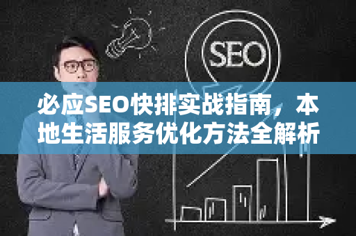 必应SEO快排实战指南，本地生活服务优化方法全解析