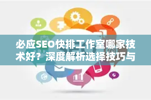 必应SEO快排工作室哪家技术好？深度解析选择技巧与实战指南