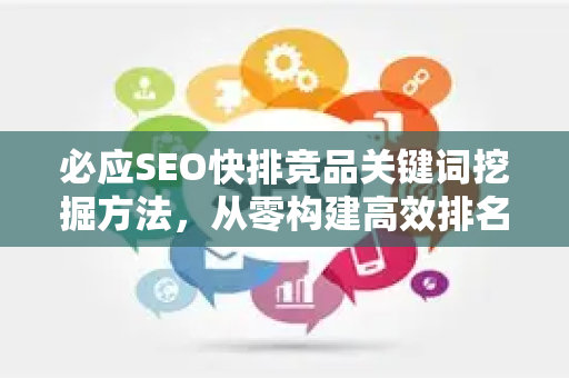 必应SEO快排竞品关键词挖掘方法，从零构建高效排名策略-第1张图片-星博讯-专业SEO_网站优化技巧_搜索引擎排名提升