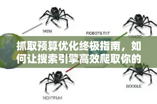 抓取预算优化终极指南,如何让搜索引擎高效爬取你的网站,引爆SEO流量-第1张图片-星博讯-专业SEO_网站优化技巧_搜索引擎排名提升 抓取预算优化终极指南,如何让搜索引擎高效爬取你的网站,引爆SEO流量-第1张图片-星博讯-专业SEO_网站优化技巧_搜索引擎排名提升