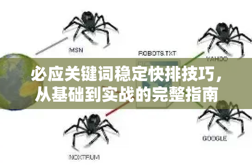 必应关键词稳定快排技巧，从基础到实战的完整指南-第1张图片-星博讯-专业SEO_网站优化技巧_搜索引擎排名提升