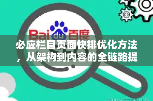 必应栏目页面快排优化方法，从架构到内容的全链路提升策略